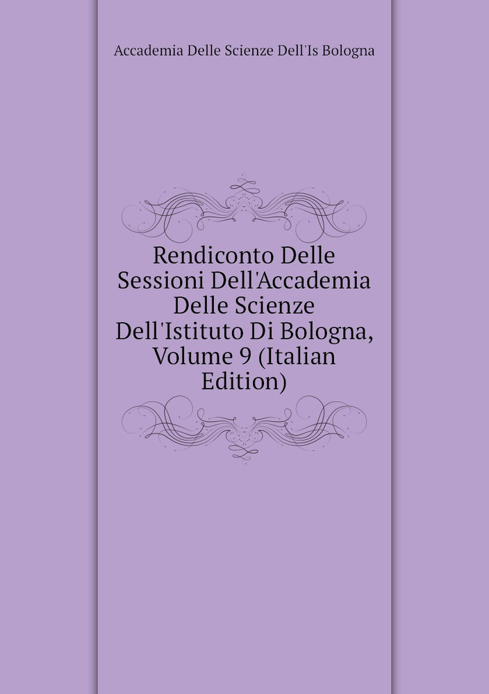 Rendiconto Delle Sessioni Dell'Accademia Delle Scienze Dell'Istituto Di Bologna, Volume 9 (Italian Edition) #1