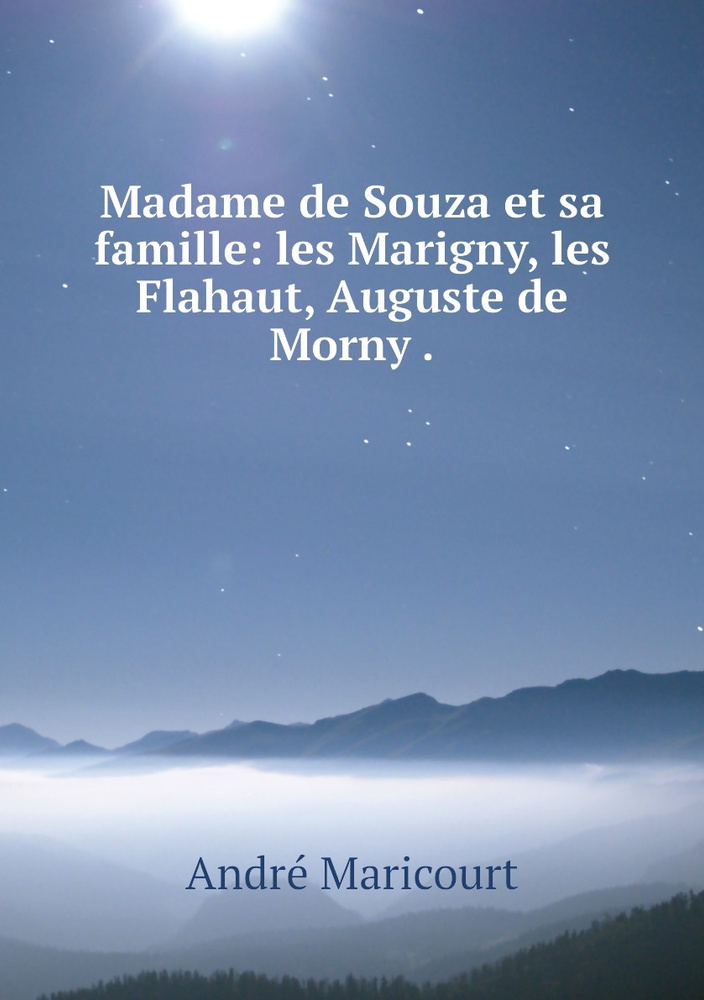 Madame de Souza et sa famille: les Marigny, les Flahaut, Auguste de Morny . #1