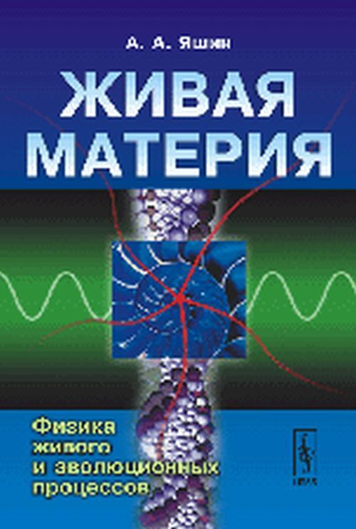 Яшин А.А. Живая материя. Книга 2: Физика живого и эволюционных процессов. Кн.2. | Яшин Алексей Афанасьевич #1