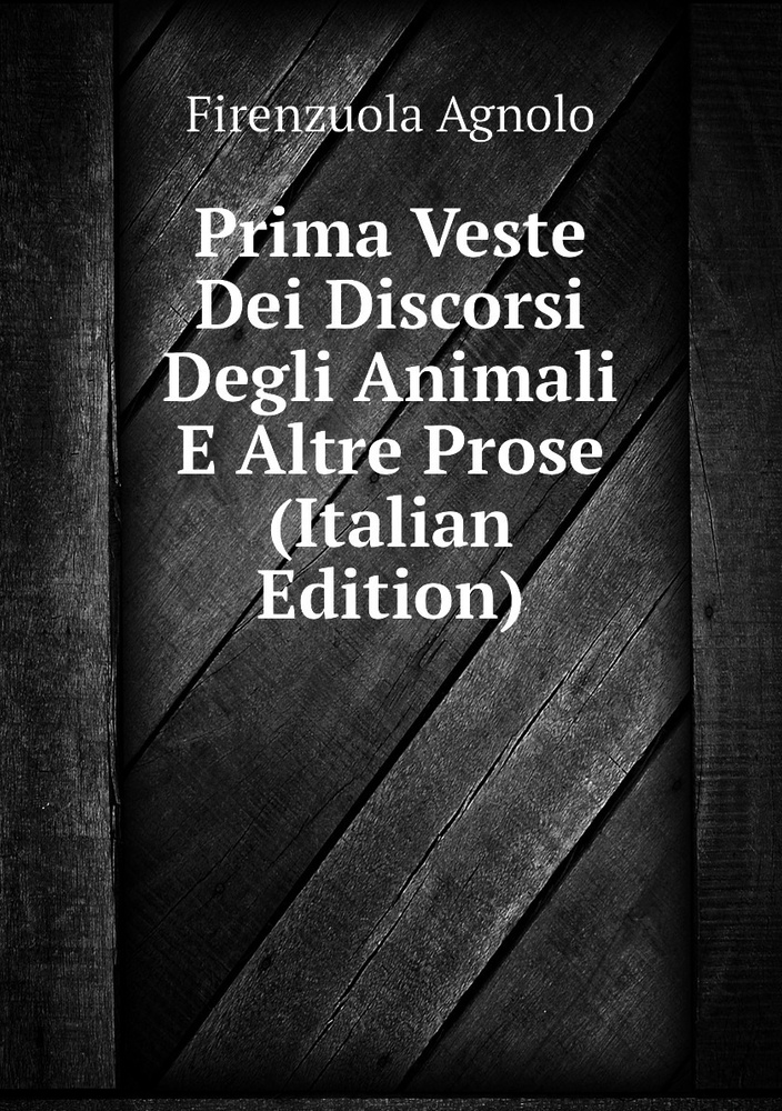 Prima Veste Dei Discorsi Degli Animali E Altre Prose (Italian Edition) | Firenzuola Agnolo #1