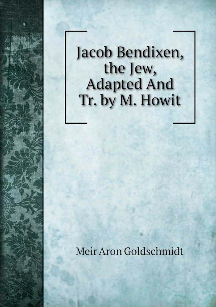 Jacob Bendixen, the Jew, Adapted And Tr. by M. Howit #1