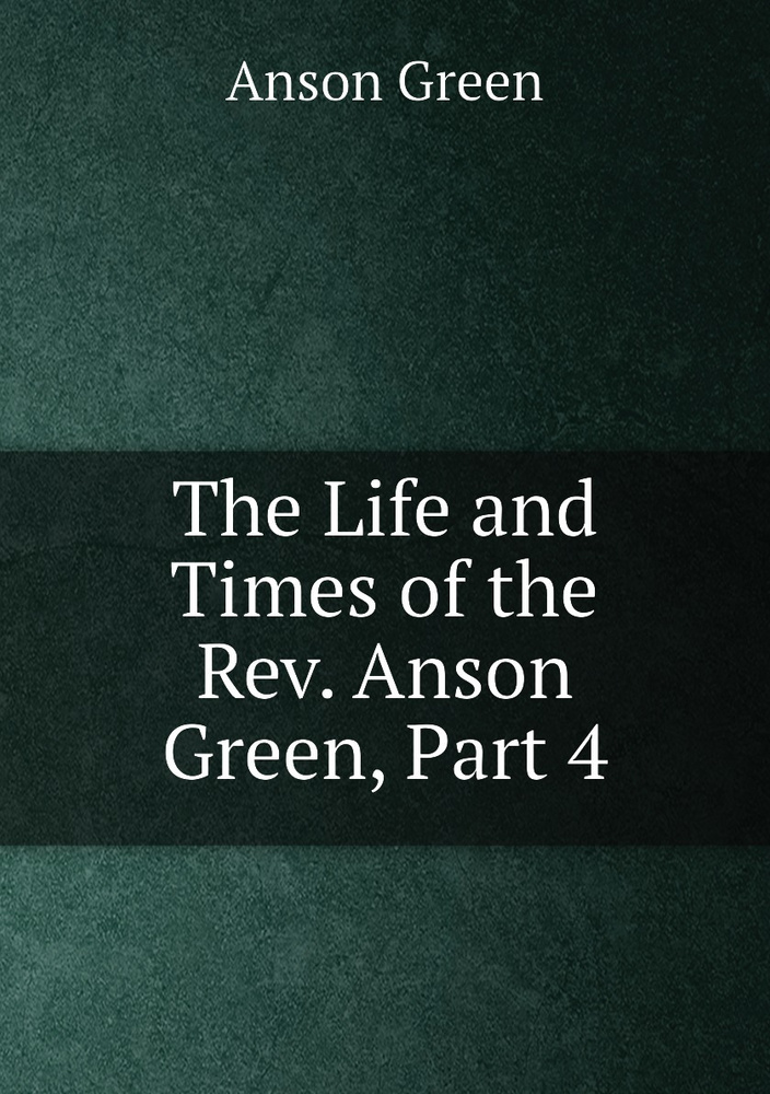 The Life and Times of the Rev. Anson Green, Part 4 #1