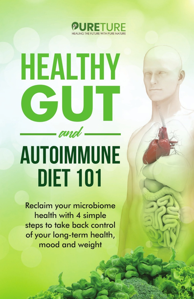 Healthy Gut and Autoimmune Diet 101. Reclaim your microbiome health with 4 simple steps to take back #1