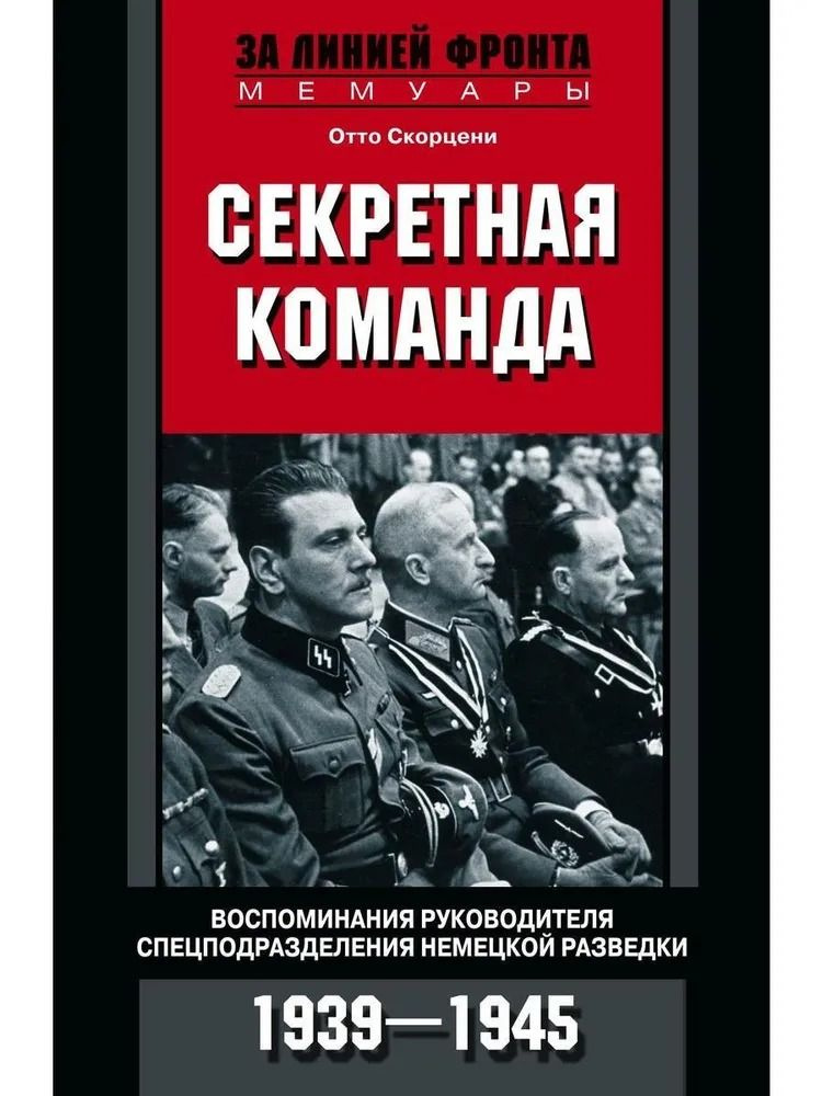 Секретная команда. Воспоминания руководителя спецподразделения немецкой разведки. Скорцени О. | Скорцени #1