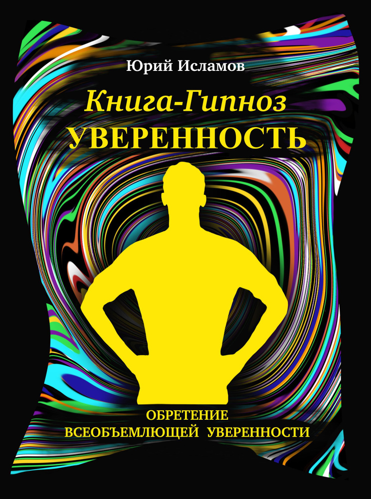 Книга-гипноз на Уверенность. Обретение всеобъемлющей уверенности. | Исламов Юрий, Исламов Юрий Владимирович #1