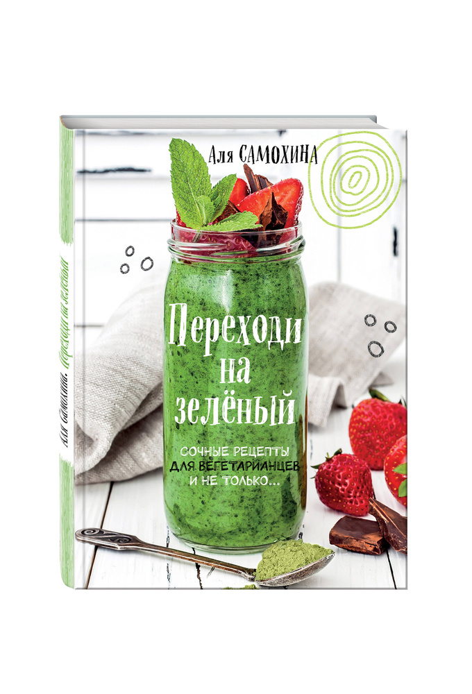 Переходи на зеленый. Сочные рецепты для вегетарианцев и не только | Самохина Аля Игоревна  #1