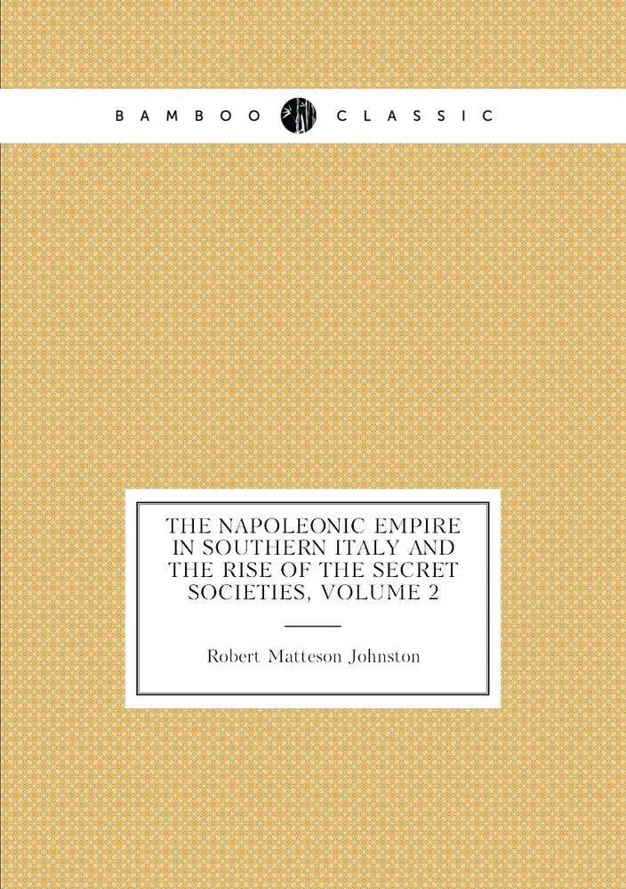 The Napoleonic Empire in Southern Italy and the Rise of the Secret Societies, Volume 2 #1