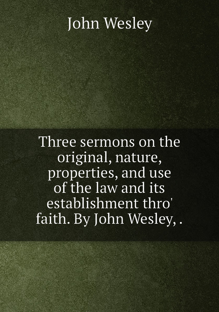 Three sermons on the original, nature, properties, and use of the law and its establishment thro' faith. #1