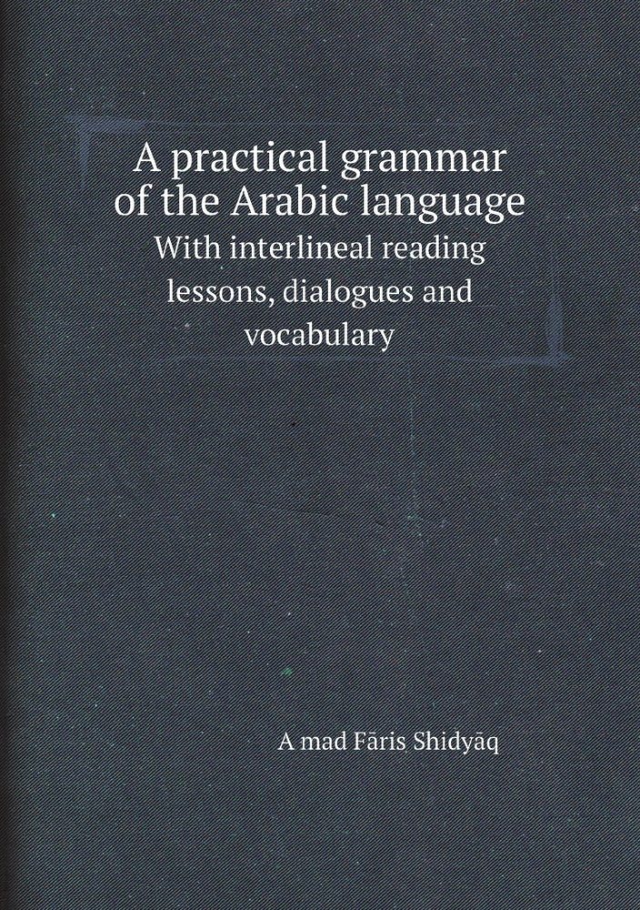 Practical Arabic Pdf A practical grammar of the Arabic language. With interlineal reading ...