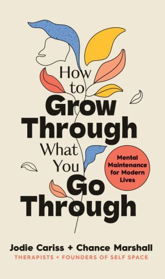 Cariss, Marshall - How to Grow Through What You Go Through. Mental maintenance for modern lives #1