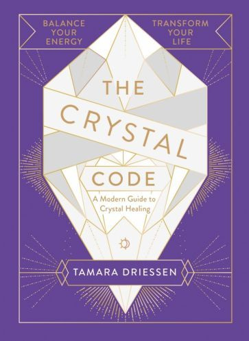 Tamara Driessen - The Crystal Code. Balance Your Energy, Transform Your Life #1