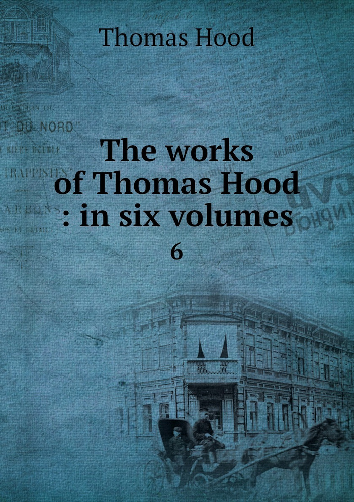 The works of Thomas Hood : in six volumes. 6 #1