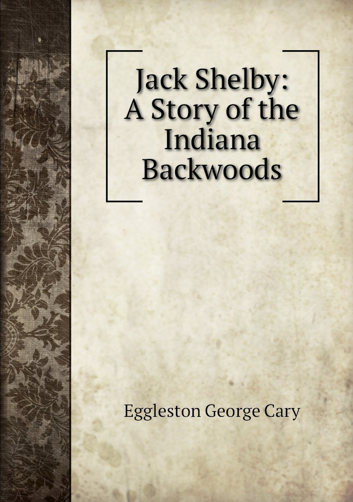 Jack Shelby: A Story of the Indiana Backwoods | Eggleston George Cary #1