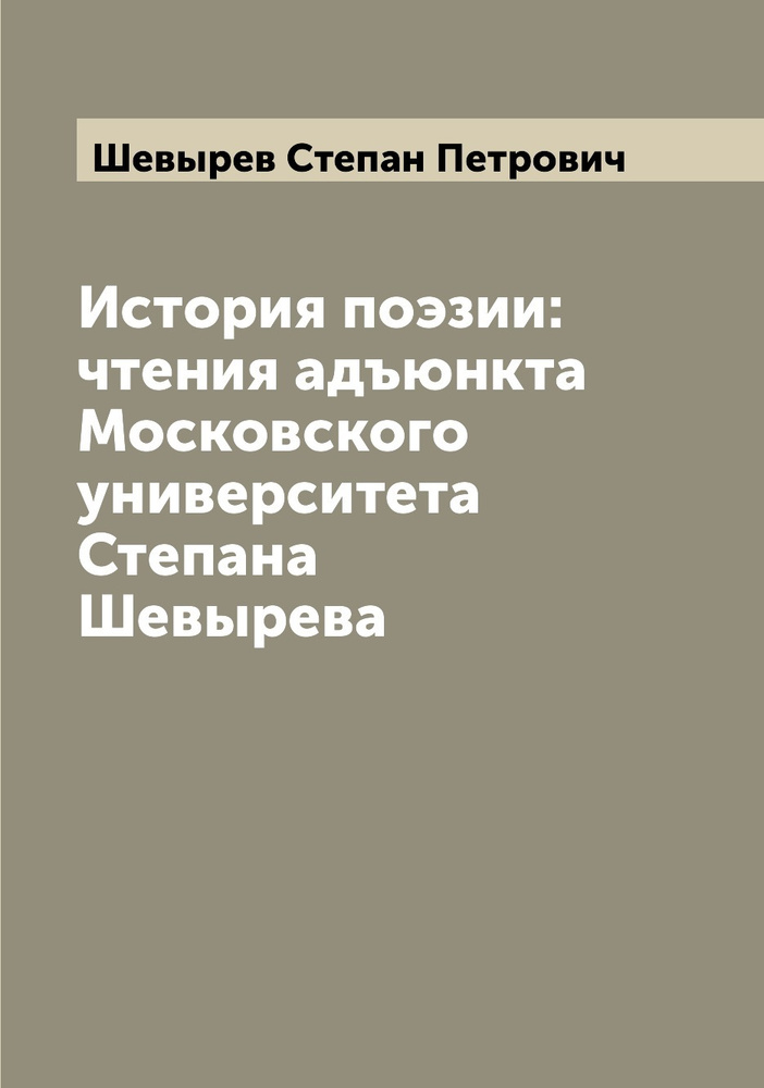 История поэзии: чтения адъюнкта Московского университета Степана Шевырева | Шевырев Степан Петрович  #1