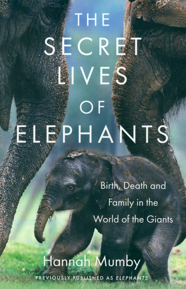 The Secret Lives of Elephants. Birth, Death and Family in the World of the Giants / Книга на Английском #1