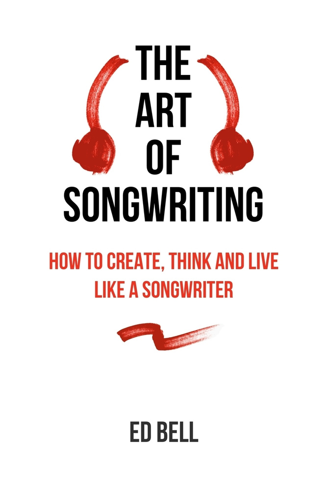 The Art of Songwriting. How to Create, Think and Live Like a Songwriter #1