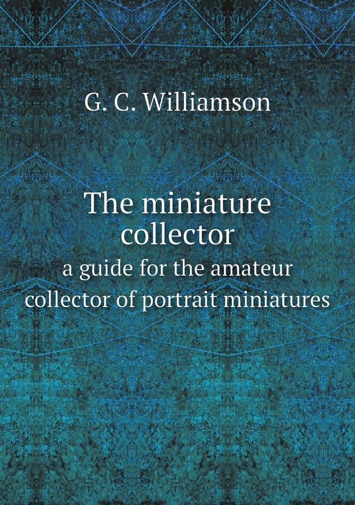 The miniature collector a guide for the amateur collector of portrait miniatures #1