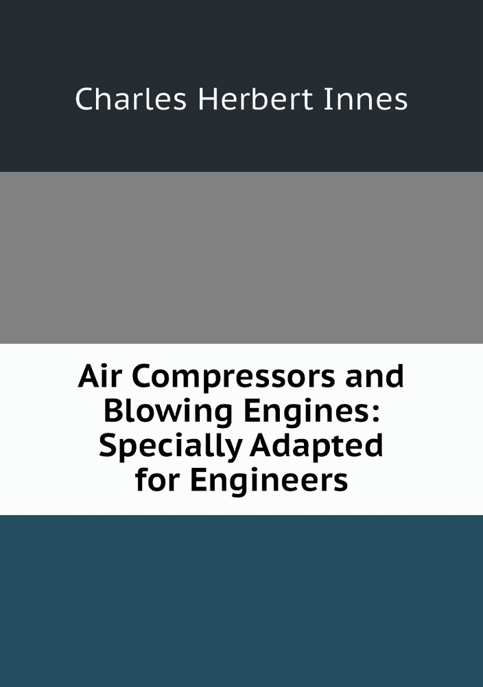 Air Compressors and Blowing Engines: Specially Adapted for Engineers #1