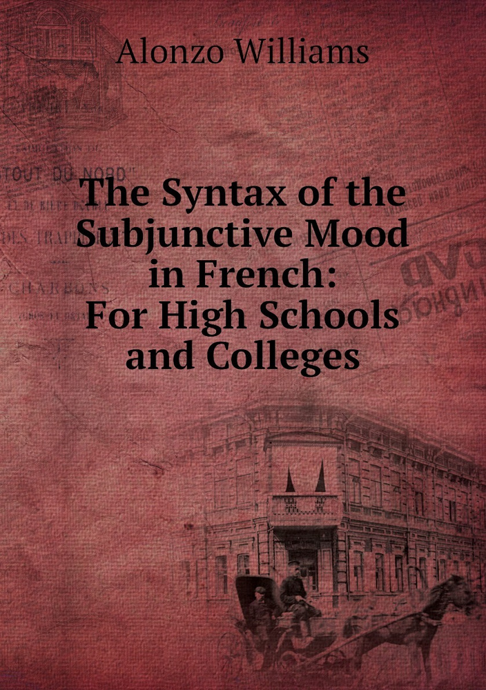 The Syntax of the Subjunctive Mood in French: For High Schools and Colleges #1