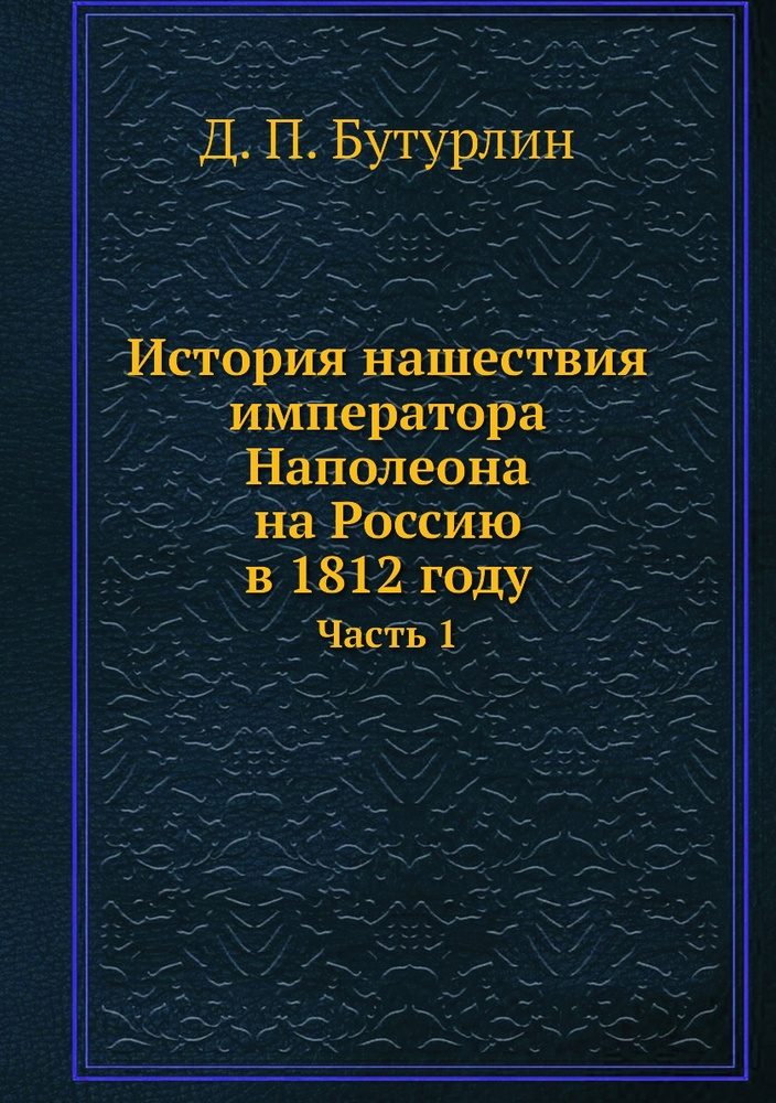 История нашествия императора Наполеона на Россию в 1812 году. Часть 1  #1