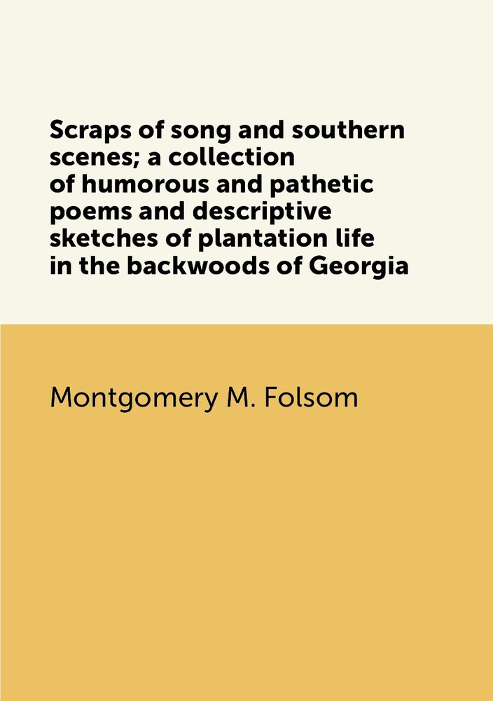 Scraps of song and southern scenes; a collection of humorous and pathetic poems and descriptive sketches #1