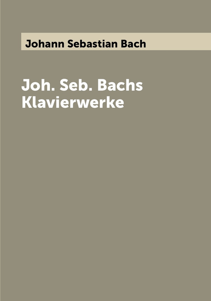 Joh. Seb. Bachs Klavierwerke | Johann Sebastian Bach #1