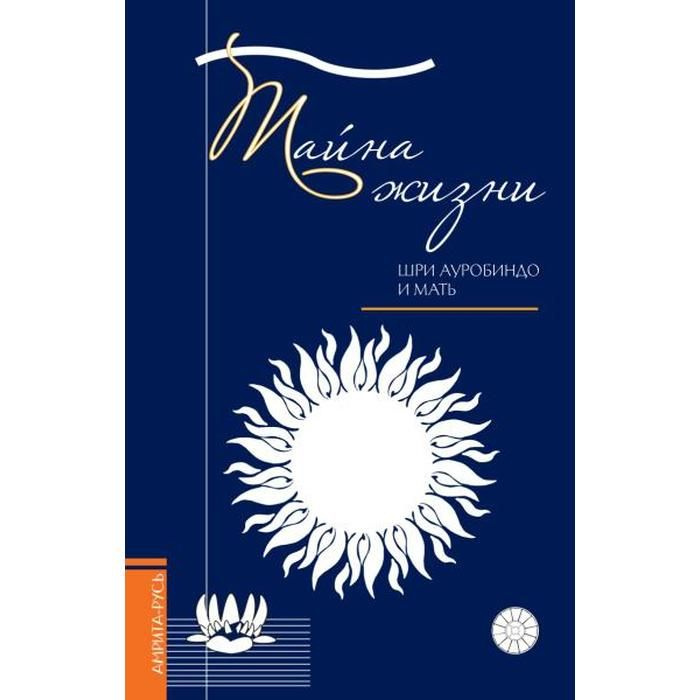 Тайна жизни. Шри Ауробиндо и Мать. Простые ответы на сложные вопросы духовной жизни | Шри Ауробиндо и #1