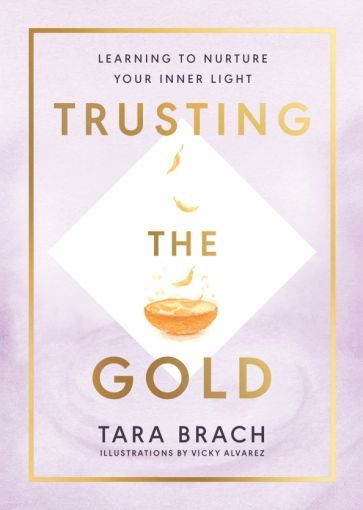 Tara Brach - Trusting the Gold. Learning to nurture your inner light | Brach Tara #1