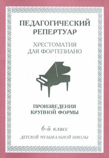 Хрестоматия для фортепиано. 6-й класс детской музыкальной школы. Произведения крупной формы  #1