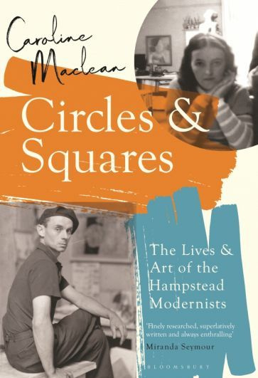 Caroline Maclean - Circles and Squares. The Lives and Art of the Hampstead Modernists #1