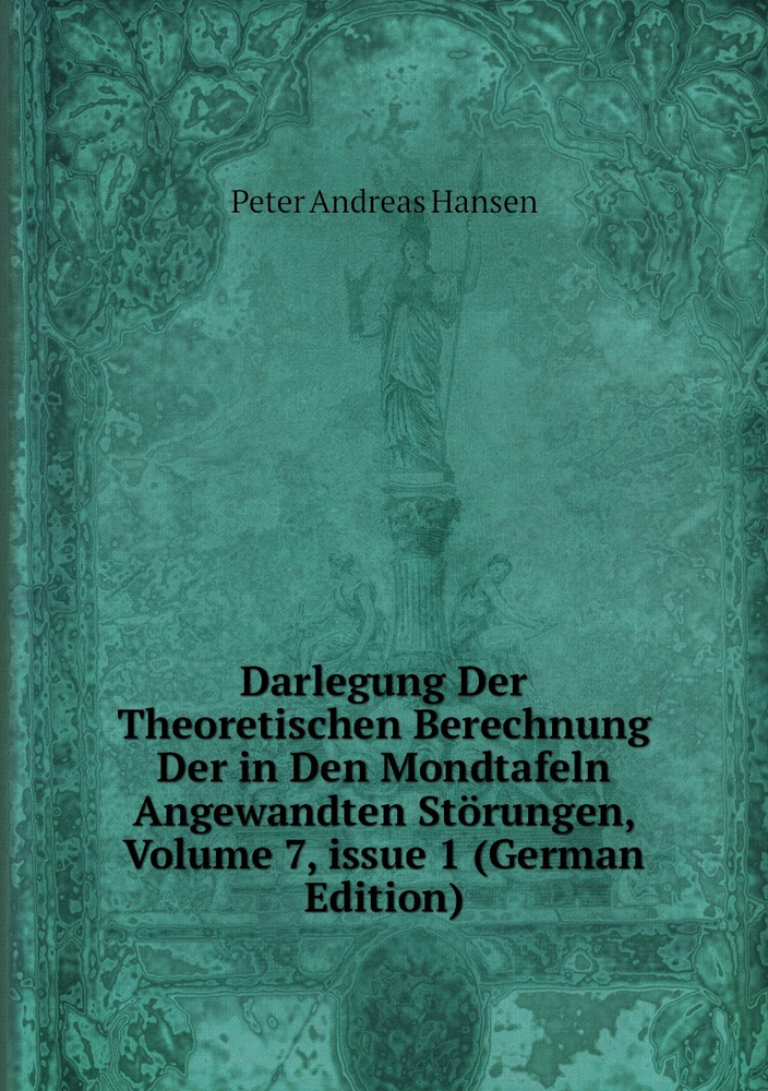 Darlegung Der Theoretischen Berechnung Der in Den Mondtafeln Angewandten Storungen, Volume 7,.issue 1 #1