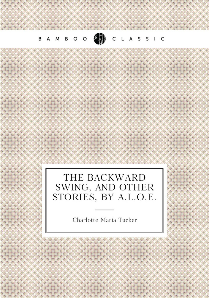 The Backward Swing, and Other Stories, by A.L.O.E. #1