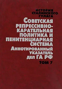 История сталинского ГУЛАГа. Советская репрессивно-карательная политика и пенитенциарная система. Аннотированный #1