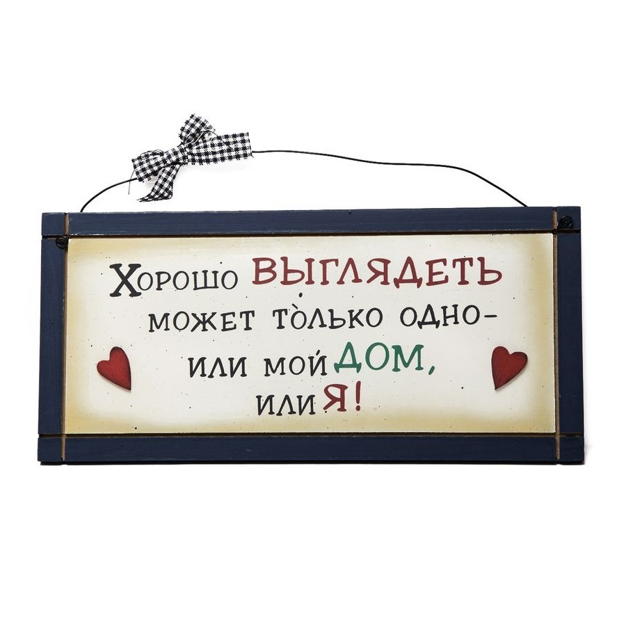 Табличка настенная "Хорошо выглядеть может только одно: или мой дом или я."  #1