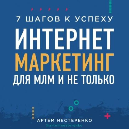 Интернет-маркетинг для МЛМ и не только. 7 шагов к успеху | Нестеренко Артем | Электронная аудиокнига #1