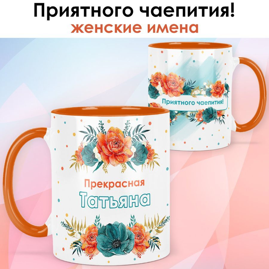 Кружка print LOOK с именем Татьяна "Приятного чаепития" Женская серия - оранжевая ручка и внутри  #1