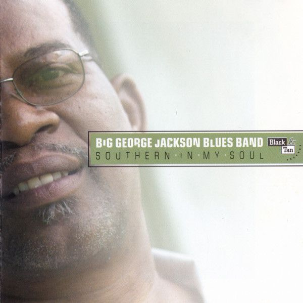 Big George Jackson Blues Band. Southern In My Soul (Netherlands, Black & Tan Records, B&T016, 2003) CD #1