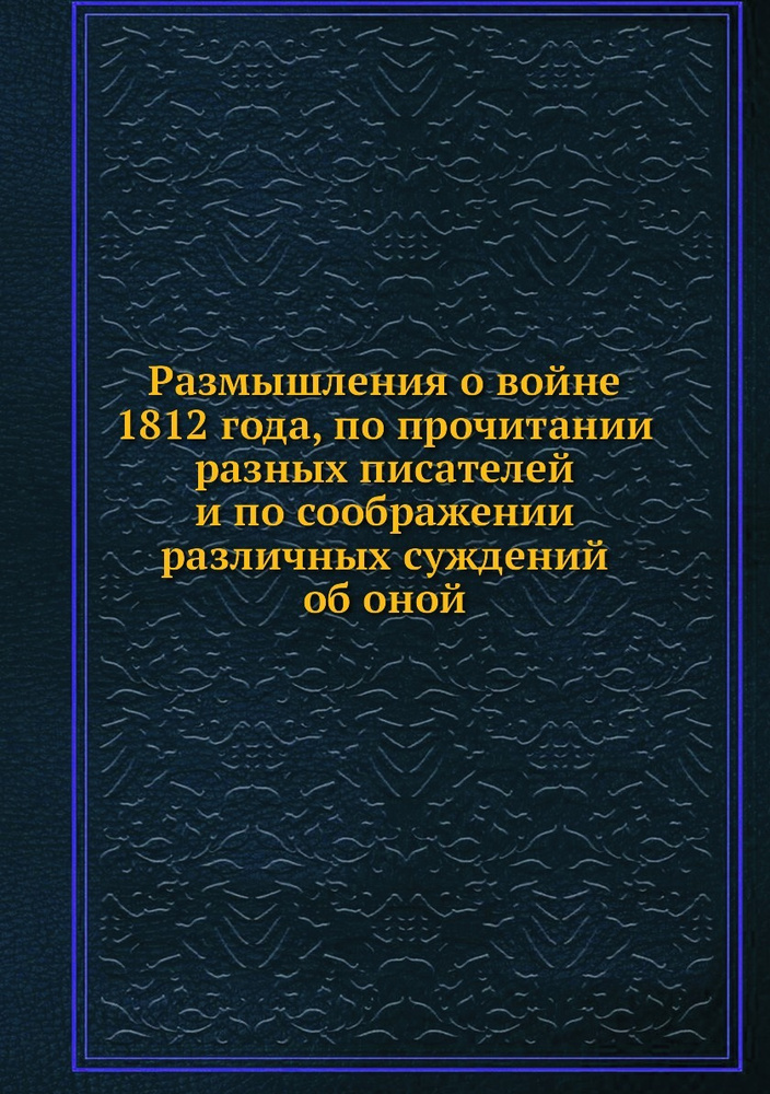 Размышления о войне 1812 года, по прочитании разных писателей и по соображении различных суждений об #1