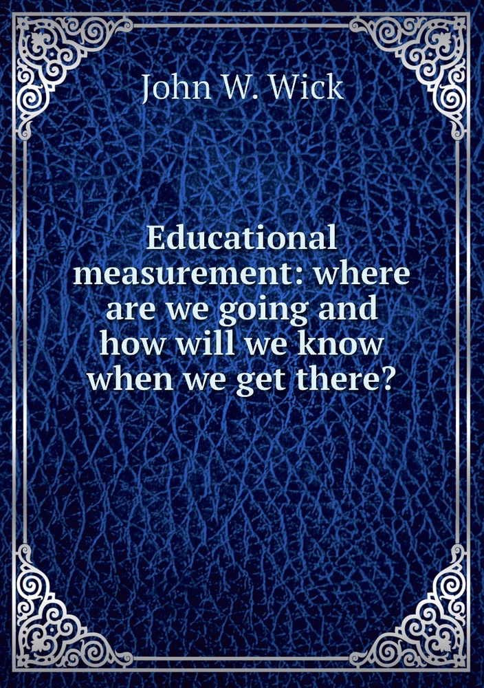 Educational measurement: where are we going and how will we know when we get there? #1