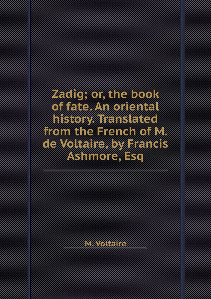 Zadig; or, the book of fate. An oriental history. Translated from the French of M. de Voltaire, by Francis #1