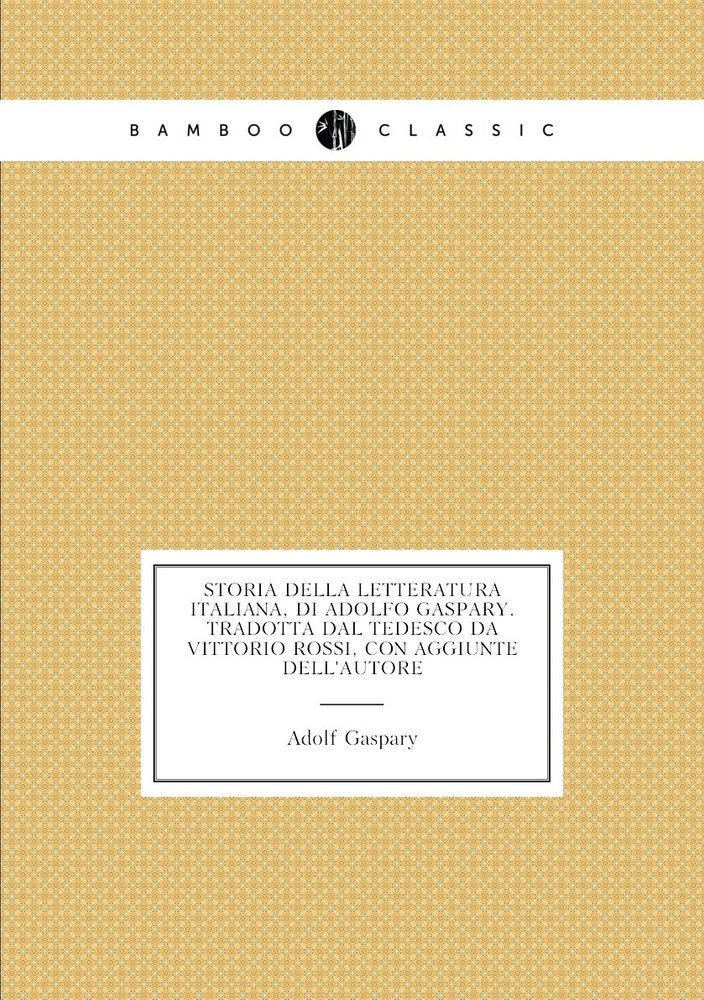 Storia della letteratura italiana, di Adolfo Gaspary. Tradotta dal tedesco da Vittorio Rossi, con aggiunte #1