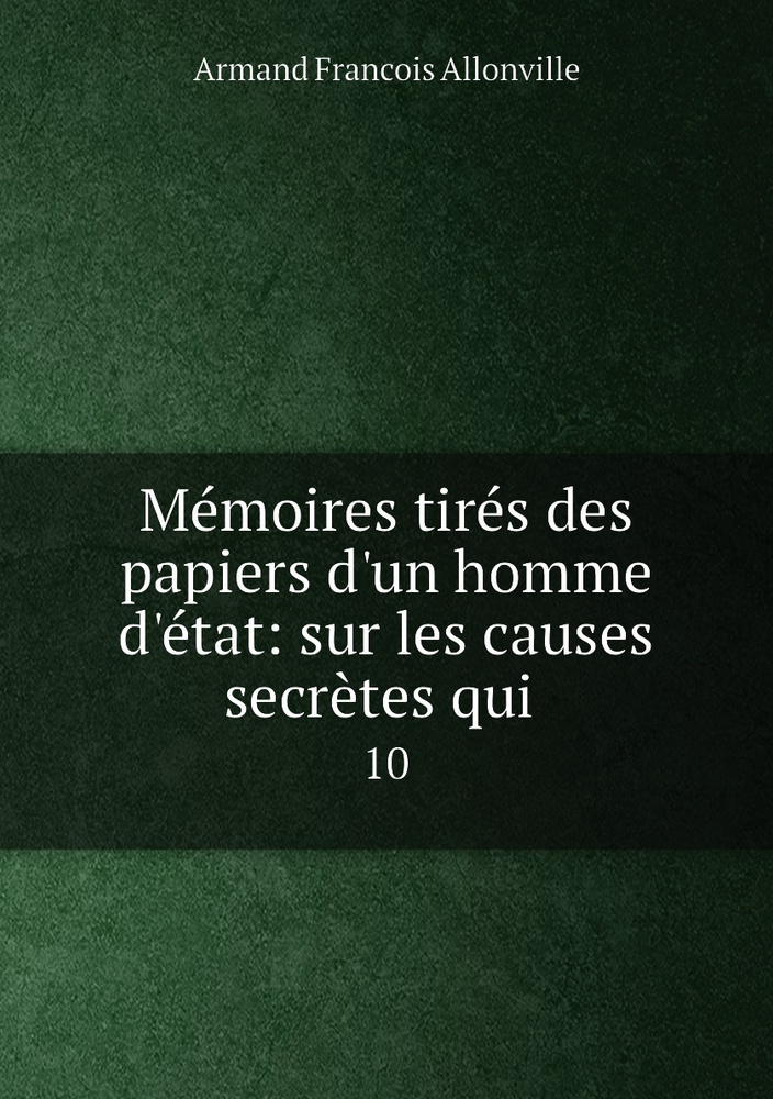 Memoires tires des papiers d'un homme d'etat: sur les causes secretes qui . 10 #1