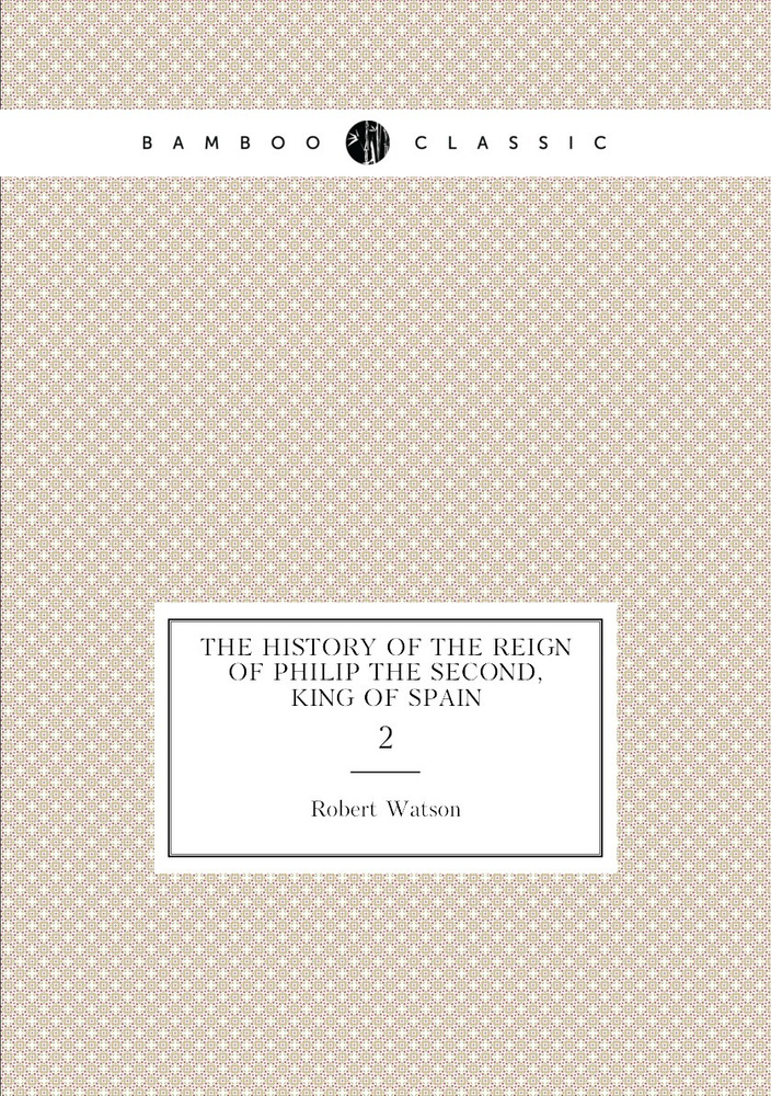 The History of the Reign of Philip the Second, King of Spain. 2 #1