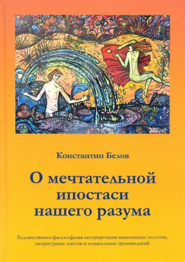 Константин Белов - О мечтательной ипостаси нашего разума | Белов (Селидор) Александр Константинович  #1