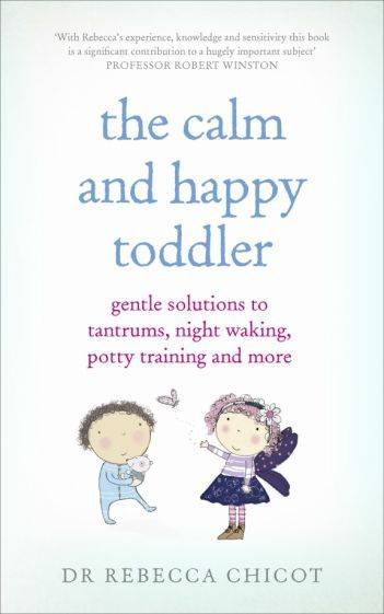Rebecca Chicot - The Calm and Happy Toddler. Gentle Solutions to Tantrums, Night Waking, Potty Training #1