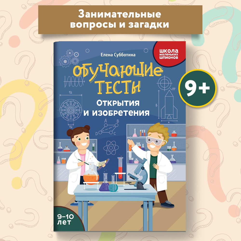 Обучающие тесты для ребенка 9-10 лет Открытия и изобретения. Развивающие  книги | Субботина Елена Александровна - купить с доставкой по выгодным  ценам в интернет-магазине OZON (1350582555)