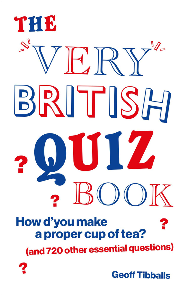 The Very British Quiz Book. How d’you make a proper cup of tea? and 720 other essential questions / Книга #1