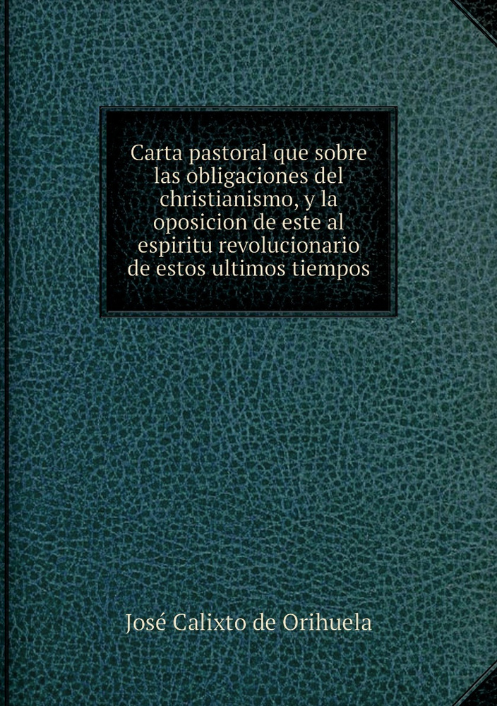 Carta pastoral que sobre las obligaciones del christianismo, y la oposicion de este al espiritu revolucionario #1