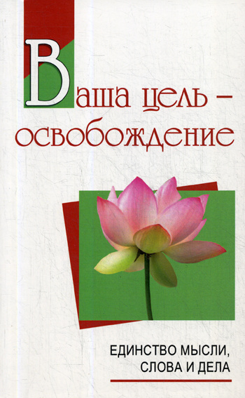 Ваша цель - освобождение. Единство мысли, слова и дела. 2-е изд., испр. и доп | Бхагаван Шри Сатья Саи #1