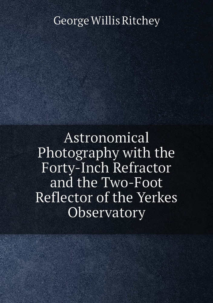 Astronomical Photography with the Forty-Inch Refractor and the Two-Foot Reflector of the Yerkes Observatory #1